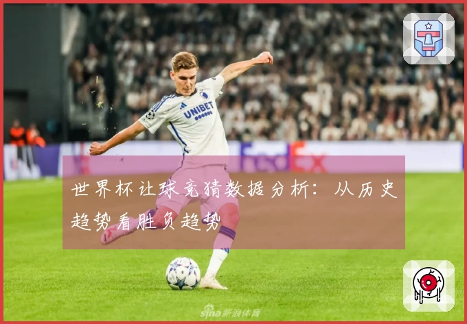 世界杯让球竞猜数据分析：从历史趋势看胜负趋势