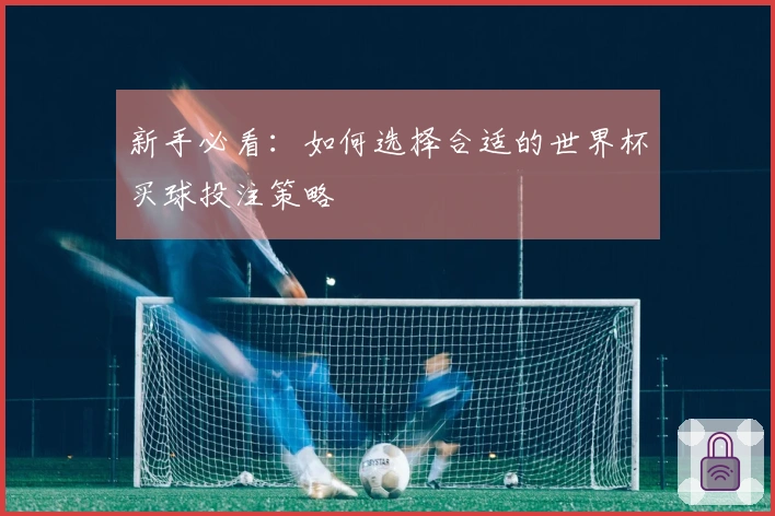 新手必看：如何选择合适的世界杯买球投注策略