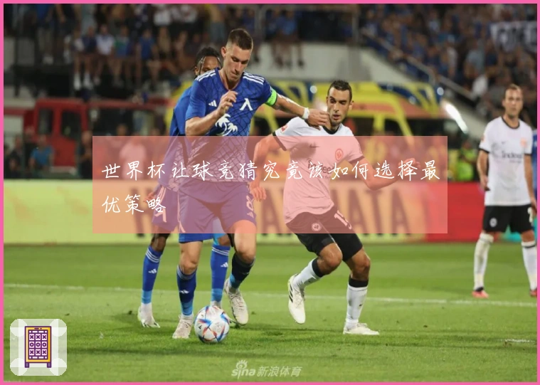 世界杯让球竞猜究竟该如何选择最优策略
