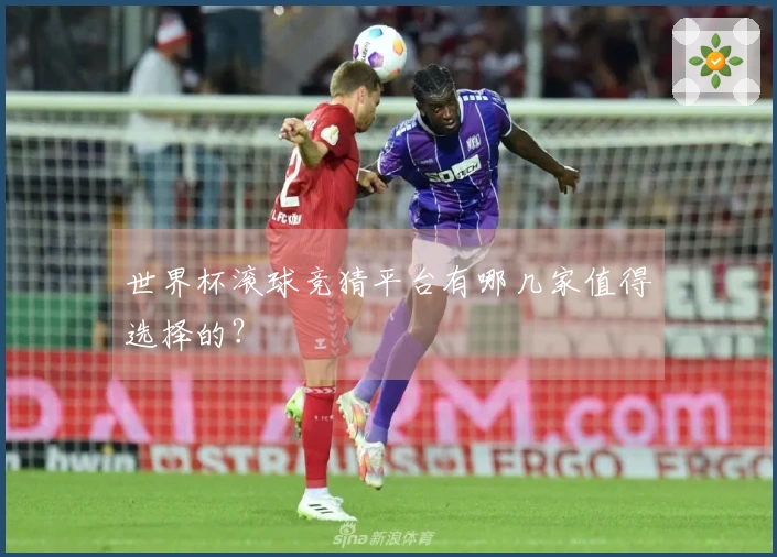 世界杯滚球竞猜平台有哪几家值得选择的？